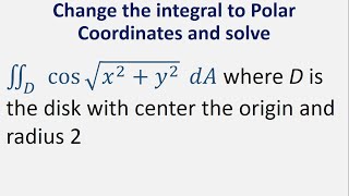 Change integral to polar coordinates and solve cosx2  y2 dA where D is the disk with center [upl. by Remde]