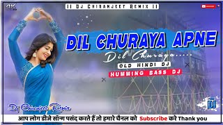 Dil Churaya Apne 💞  Old Hindi Dj Song ⏩ Humming Bass Dj  Dj Chiranjeet Remix [upl. by Assina506]