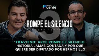 Travieso Arce Rompe El Silencio historia jamás contada y por qué quiere ser diputado por Hermosillo [upl. by Fenny]