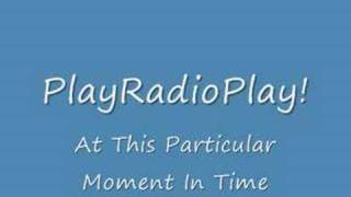 PlayRadioPlay  At This Particular Moment In Time [upl. by Aduhey]