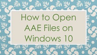 How to Open AAE Files on Windows 10 [upl. by Saleem873]