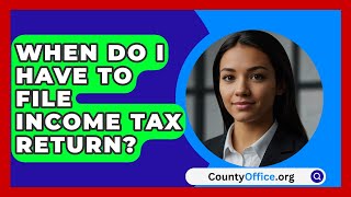 When Do I Have To File Income Tax Return  CountyOfficeorg [upl. by Williams979]