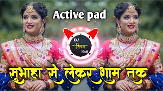 subha se ly kar sham tak song dj  Akola pad vs Gavti Active pad sambal  Dj Shivam Kaij [upl. by Acina344]