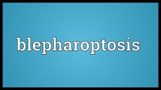 Blepharoptosis Meaning [upl. by Enyahs]