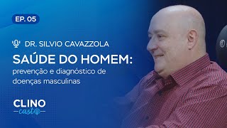 Cuidados importantes com a saúde do homem  Ep 07 ClinoCast – Dr Sílvio Cavazzola [upl. by Jehu]