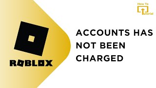 How To Fix Your Accounts Has Not Been Charged In Roblox [upl. by Telocin]