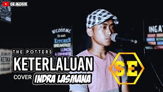 KETERLALUAN  THE POTTERS  INDRA LASMANA COVER [upl. by Neddy]