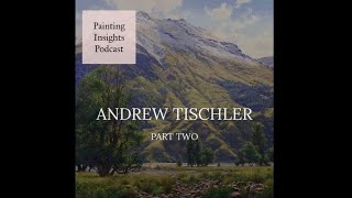 Andrew Tischler Part Two  Painting Insights Podcast  S01E15 [upl. by Teteak]