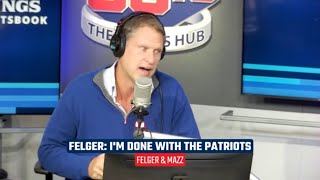 Mike Felger on the Patriots quotIm Donequot  Felger amp Mazz [upl. by Adnulahs]