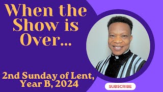 2nd Sunday of Lent Year B 2024 When the Show is Over… [upl. by Irene589]