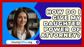 How Do I Give My Daughter Power of Attorney  CountyOfficeorg [upl. by Gross]