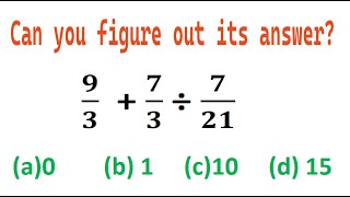 Quiz no 127  Which One Is Correct  9 divided by 3 plus 7 divided by 3 divided by 7 divided by 21 [upl. by Eeram]