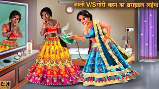 काली vs गोरी बहन का ब्राइडल लहंगा  Bridal Lehenga  Hindi Kahani  Moral Stories  Hindi Story [upl. by Daryl253]