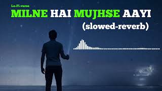 MILNE HAI MUJHSE AAYI   slowed reverb   Arijit Singh  LoFiverse 🎧 [upl. by Frere]