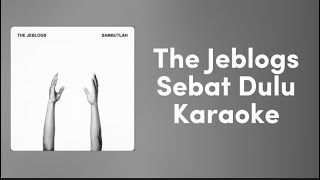 The Jeblogs  Sebat Dulu  karaoke [upl. by Regan]