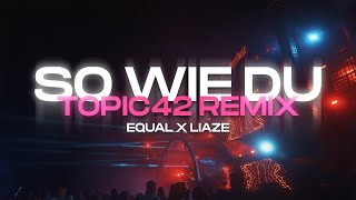 equal x Liaze  So Wie Du TOPIC42 Remix  4K [upl. by Cicero]