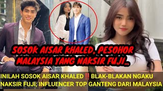 NGAKU NAKSIR FUJI‼️INILAH S0S0K AISAR KHALED INFLUENCER TOP GANTENG ASAL MALAYSIA [upl. by Neyuh984]