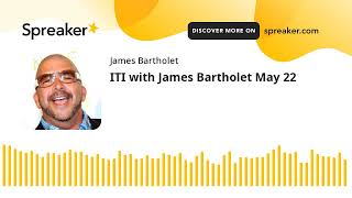 ITI with James Bartholet May 22 [upl. by Aisilef]