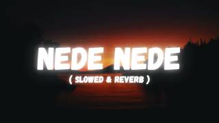 NEDE NEDE  SLOWED amp REVERB  LISTEN AND FEEL [upl. by Yrreb]