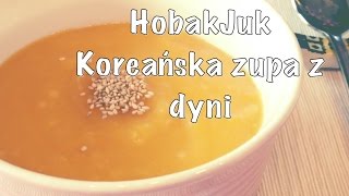 Kuchnia koreańska Zupa z dyni Hobak Juk Po polsku Po koreansku [upl. by Lebisor]