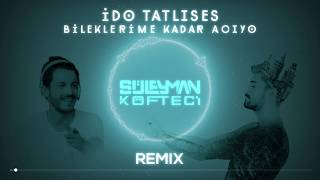 İDO TATLISES  Bileklerime Kadar Acıyo  DJ SÜLEYMAN KÖFTECİ Remix [upl. by Norraf140]