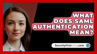 What Does SAML Authentication Mean  SecurityFirstCorpcom [upl. by Mackenie]