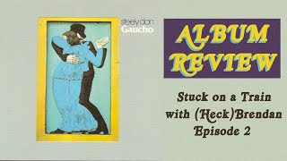 Gaucho Steely Dan 1980 Album Review Stuck on a Train with HeckBrendan Ep2 [upl. by Yrohcaz]