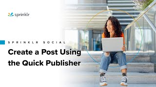 Sprinklr Social  The Publishing Workflow  Creating a Post with Quick Publisher [upl. by Yacano748]