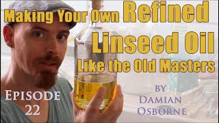 Making Your Own Refined Linseed Oil Like the Old Masters [upl. by Queena]