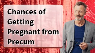 Chances of Getting Pregnant from Precum [upl. by Joseph]