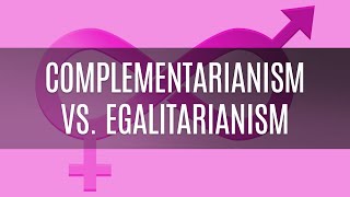 Complementarianism vs Egalitarianism [upl. by Yoshio]