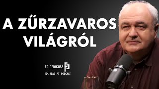 A ZŰRZAVAROS VILÁGRÓL Nagy Gáborral a HVG vezető szerkesztőjével  Friderikusz Podcast 104 [upl. by Nyrraf643]