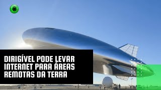 Dirigível pode levar internet para áreas remotas da Terra [upl. by Irej]