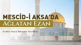 Mescidi Aksâda Ağlatan Ezan   Kurra Hafız İbrahim Yıldırım [upl. by Anipsed]