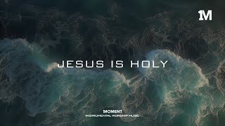 JESUS IS HOLY  Instrumental Soaking Worship 1MOMENT [upl. by Nahtanoy]