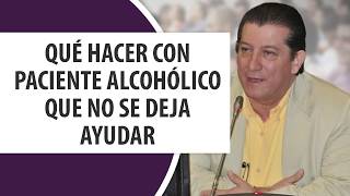 Qué hacer con paciente Alcohólico que no se deja ayudar [upl. by Adnohral]