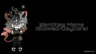 Identities Meme SlowedDaycore [upl. by Saied848]