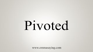 How To Say Pivoted [upl. by Edlin]