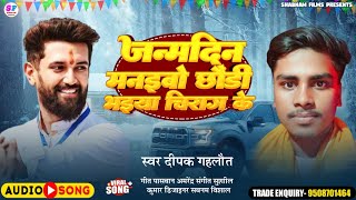 Audio  Deepak Gahlaut  जन्मदिन मनइबौ छौंड़ी भइया चिराग के  Happy Birthday Chirag Paswan Song [upl. by Earlene]