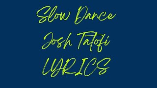 JOSH TATOFI Slow dance Lyrics [upl. by Ilana]