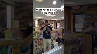 What not to do at a Gun Shop PT 3 edc tacticalgear whatnottodo guns firearms gunshop gunstore [upl. by Tomasine]