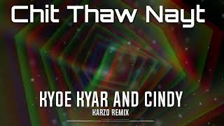 Chit Thaw Nayt  Kyoe Kyar and Cindy KARZO REMIX [upl. by Elimac]