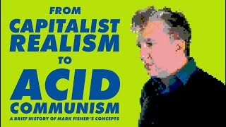 From Capitalist Realism to Acid Communism A Brief History of Mark Fishers Concepts [upl. by Edana]