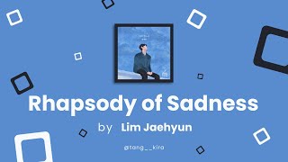 Lim Jaehyun  Rhapsody of Sadness  HanRomEng Lyrics [upl. by Howund209]