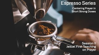 Espresso Series II  Jesus First Teaching on Prayer [upl. by Jeni]