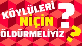 KÖYLÜLERİ NİÇİN ÖLDÜRMELİYİZ [upl. by Safier202]