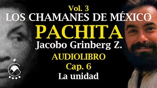 Cap 6 LA UNIDAD  LOS CHAMANES DE MÉXICO Vol 3Pachita  Jacobo Grinberg Z  Voz Chavenato [upl. by Kim]