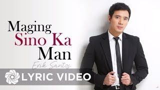 Erik Santos  Maging Sino Ka Man Lyrics  Erik Santos Collection [upl. by Aratal553]