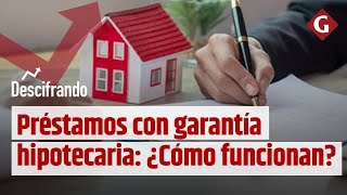 Préstamos con garantía hipotecaria ¿Cómo funcionan  Descifrando [upl. by Yromas763]