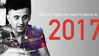 The Last Video You Have To Watch In 2017 A Gary Vaynerchuk Original [upl. by Boccaj]